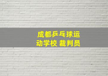 成都乒乓球运动学校 裁判员